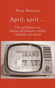 bokomslag April, april... : 120 aprilskämt som belyser förhållandet mellan samhälle och teknik