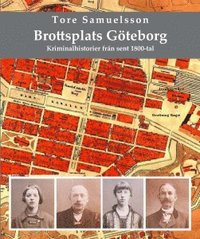 bokomslag Brottsplats Göteborg : kriminalhistorier från sent 1800-tal