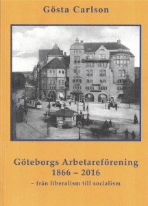Göteborgs Arbetareförening 1866-2016 - från liberalism till socialism 1