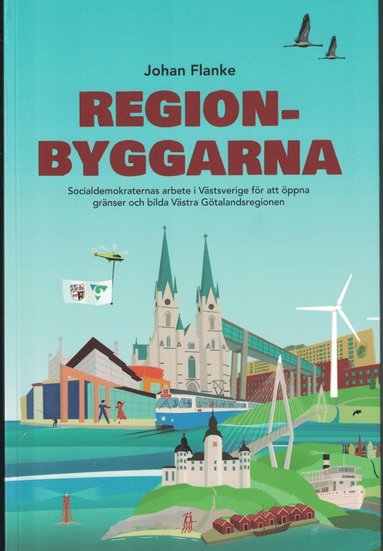 bokomslag Regionbyggarna - Socialdemokraternas arbete i Västsverige för att öppna gränser och bilda Västra Götalandsregionen