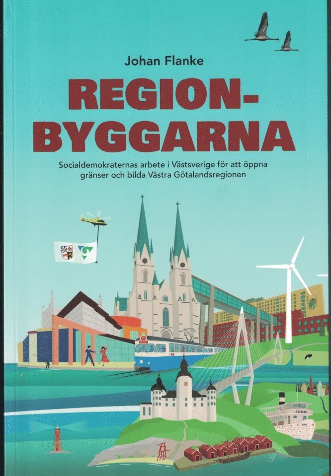Regionbyggarna - Socialdemokraternas arbete i Västsverige för att öppna gränser och bilda Västra Götalandsregionen 1