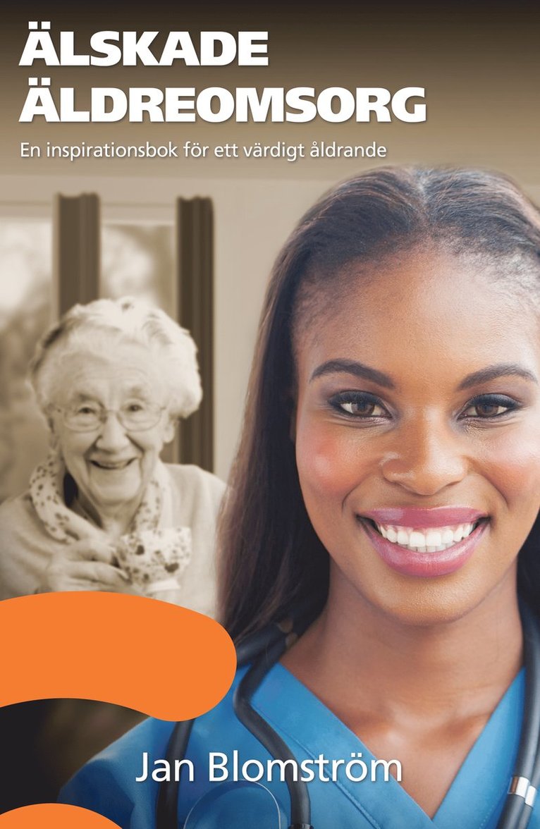 Älskade äldreomsorg : en inspirationsbok för ett värdigt åldrande 1