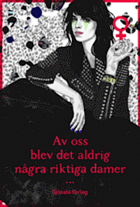 Kakan Hermansson, Klara Force, Bilan Osman, Linda Skugge, Malin Forsberg, Sara-Märta Höglund, Andy Candy, Christoffer Röstlund, Jessica Karlén, Kajsa Söderström, Charlotte Signell, Åsa Hjalmarsson, Martina Högberg, Angelica Heikkinen, Helena Berggren, Carin Karlsson, Lisa Bunger, Cecilia Martinez - Av oss blev det aldrig några riktiga damer, Häftad