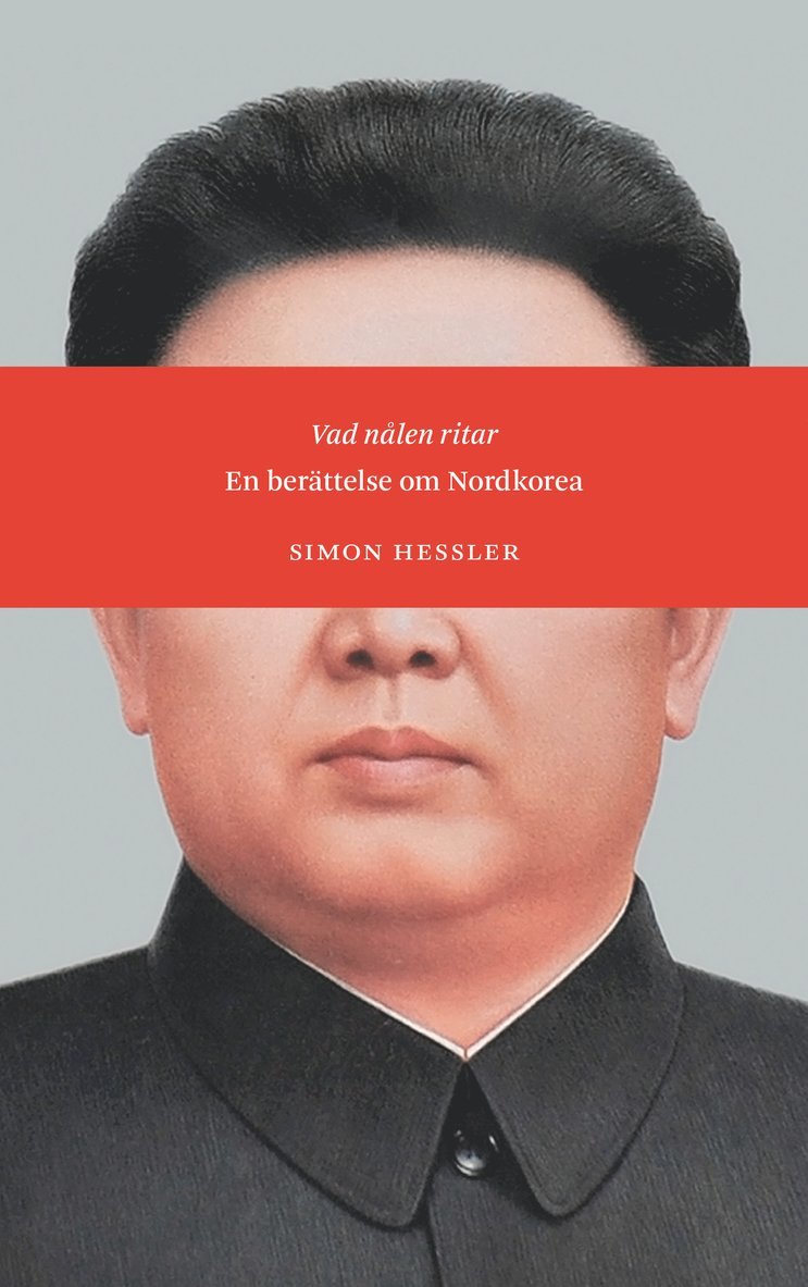 Simon Hessler - Vad nålen ritar : en berättelse om Nordkorea, Inbunden