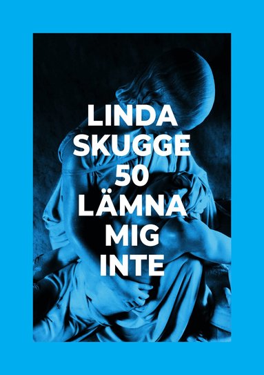 Linda Skugge - 50: Lämna mig inte, Inbunden