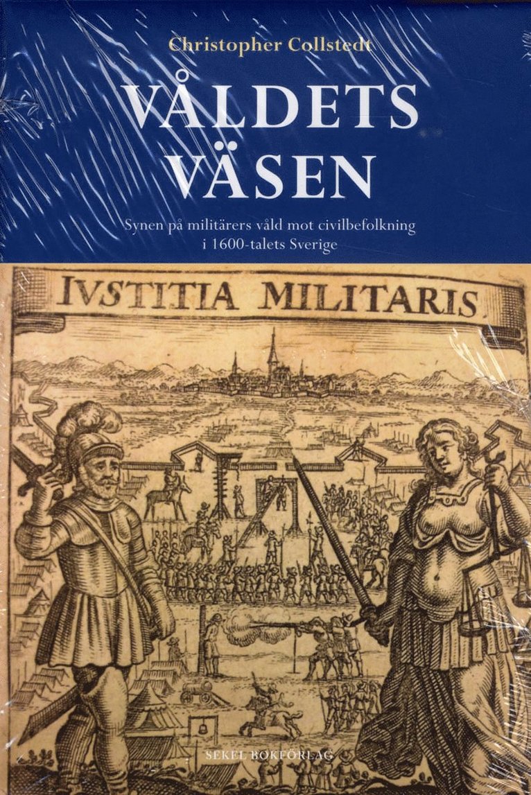 Christopher Collstedt - Våldets väsen : synen på militärers våld mot civilbefolkning i 1600-talets Sverige, Inbunden