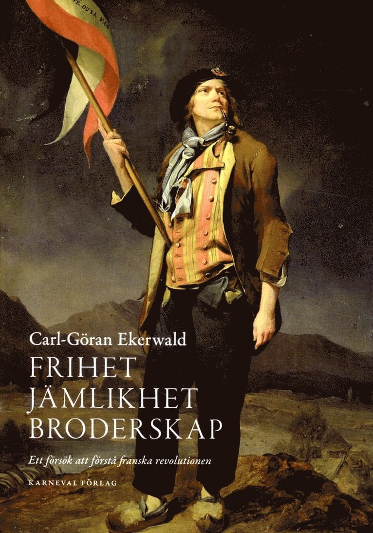 Carl-Göran Ekerwald - Frihet, jämlikhet, broderskap : ett försök att förstå franska revolutionen, Inbunden