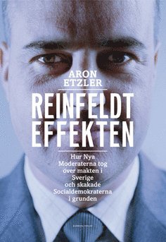 Aron Etzler - Reinfeldteffekten : hur nya moderaterna tog över makten i Sverige och skakade socialdemokraterna i grunden, Pocket