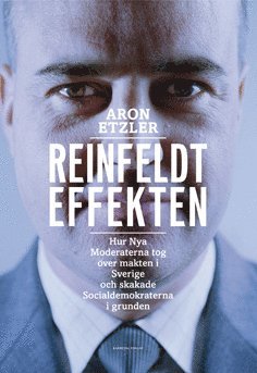Reinfeldteffekten : hur nya moderaterna tog över makten i Sverige och skakade socialdemokraterna i grunden 1