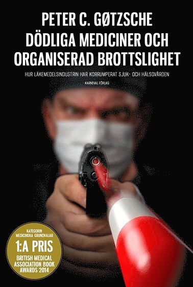Peter Gøtzsche - Dödliga mediciner och organiserad brottslighet : hur läkemedelsindustrin har korrumperat sjuk- och hälsovården, Inbunden
