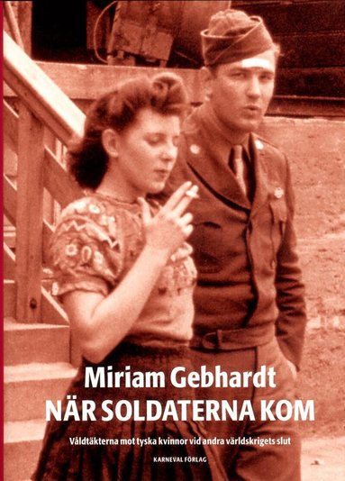 Miriam Gebhardt - När soldaterna kom : våldtäkterna mot tyska kvinnor vid andra världskriget, Inbunden