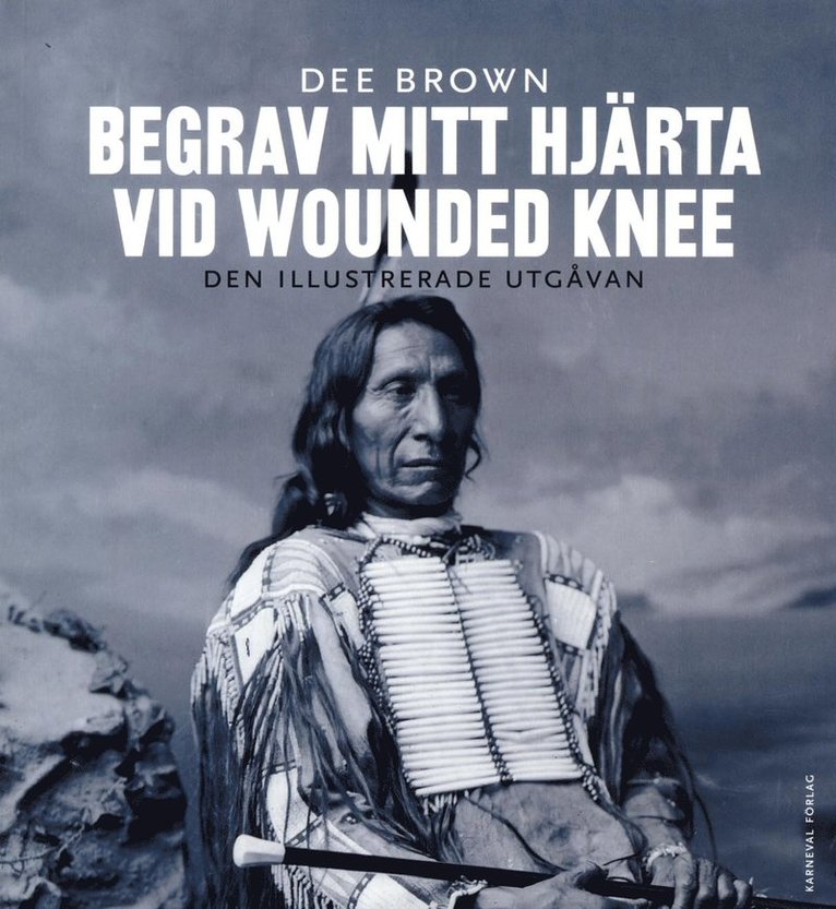 Begrav mitt hjärta vid Wounded Knee : erövringen av Vilda Västern ur indianernas perspektiv - den illustrerade utgåvan 1