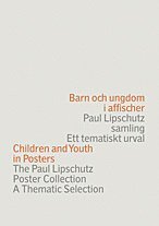 bokomslag Barn och ungdom i affischer : Paul Lipschutz samling : ett tematiskt urval = Children and youth in posters : the Paul Lipschutz poster collection : a thematic selection