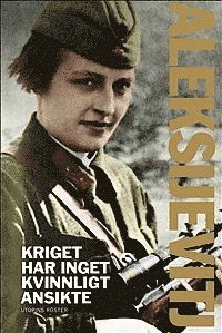 Svetlana Aleksijevitj - Kriget har inget kvinnligt ansikte, Inbunden