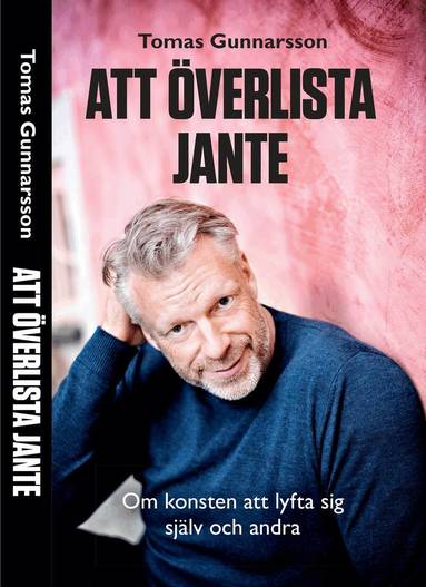 Tomas Gunnarsson - Att överlista Jante : om konsten att lyfta sig själv och andra, Inbunden