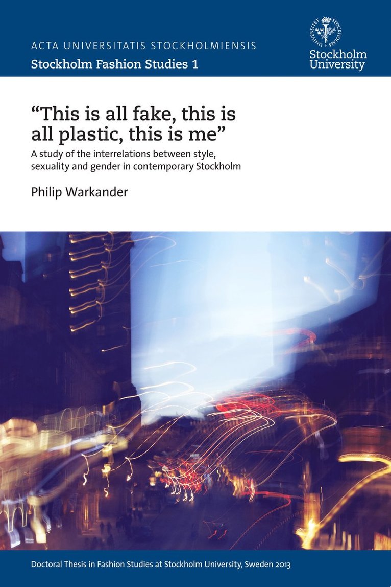 Philip Warkander - "This is all fake, this is all plastic, this is me" : a study of the interrelations between style, sexuality and gender in contemporary Stockholm, Häftad