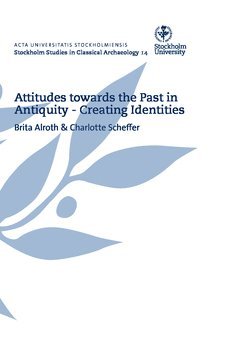 Brita Alroth, Charlotte Scheffer - Attitudes towards the past in antiquity : creating identities : proceedings of an international conference held at Stockholm University 15-17 May 2009, Häftad