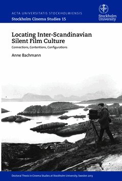 Anne Bachmann - Locating inter-Scandinavian silent film culture : connections, contentions, configurations, Häftad