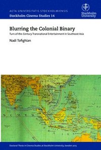 bokomslag Blurring the colonial binary : turn-of-the-century transnational entertainment in Southeast Asia