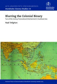 Nadi Tofighian - Blurring the colonial binary : turn-of-the-century transnational entertainment in Southeast Asia, Häftad