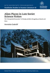 bokomslag Alien places in late Soviet science fiction : the "Unexpected Encounters" of Arkady and Boris Strugatsky as novels and films