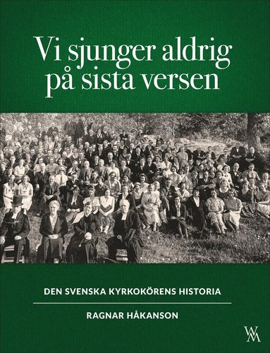 bokomslag Vi sjunger aldrig på sista versen : den svenska kyrkokörens historia