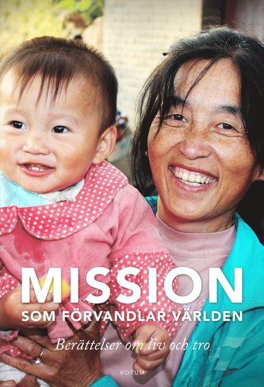 bokomslag Mission som förvandlar världen : berättelsen om liv och tro
