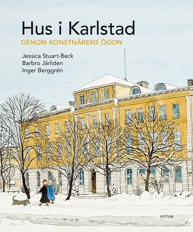 Jessica Stuart-Beck, Inger Berggrén, Barbro Järliden - Hus i Karlstad : genom konstnärens ögon, Inbunden