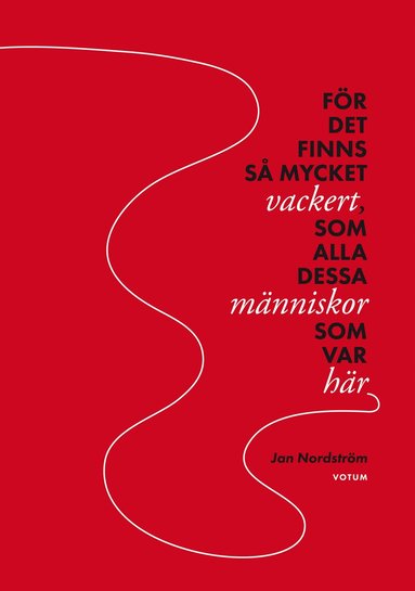 Jan Nordström - För det finns så mycket vackert, som alla dessa människor som var här, Inbunden