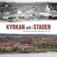 Håkan Nilsson, Britt Lindblad, Rolf Olsson - Kyrkan mitt i staden : Östersund som eget pastorat 1913-2013, Inbunden