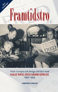 bokomslag Framtidstro : fred i Europa och övriga världen med kallt krig och varm kärlek 1947-1954