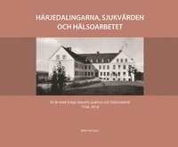 Mats Haldosén - Härjedalingarna, sjukvården och hälsoarbetet : 90 år med Svegs lasarett 1924-2014, Inbunden
