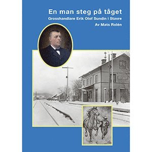 Mats Rolén - En man steg på tåget - Grosshandlare Erik Olof Sundin i Stavre, Inbunden