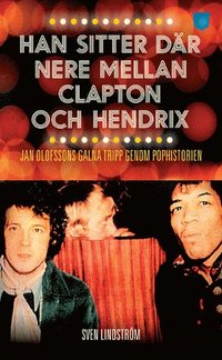 bokomslag Han sitter där nere mellan Clapton och Hendrix : Jan Olofssons galna tripp genom pophistorien