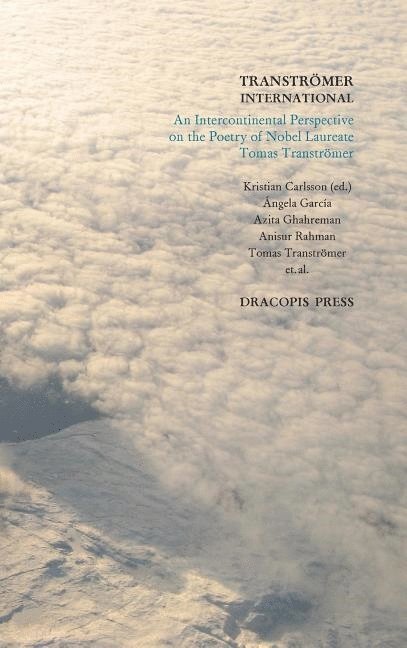 Tranströmer international :  An intercontinental perspective on the poetry of nobel laureate Tomas Tranströmer 1