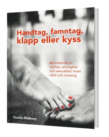 Gunilla Matheny - Handtag, famntag, klapp eller kyss - Bemötande av närhet, sinnlighet och sexualitet inom vård och omsorg, Kartonnage