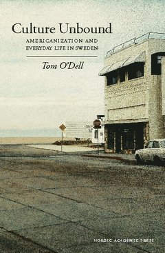 Tom O'Dell - Culture Unbound : americanization and everyday life in Sweden, Häftad