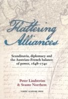 Flattering alliances : Scandinavia, diplomacy and the Austrian-French balance of power 1648-1740 1