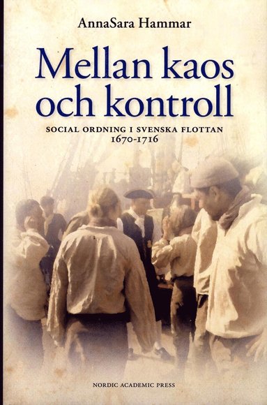 bokomslag Mellan kaos och kontroll : social ordning i flottan 1670-1716