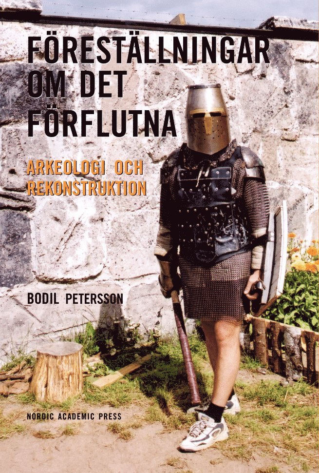 Bodil Petersson - Föreställningar om det förflutna : arkeologi och rekonstruktion, Häftad