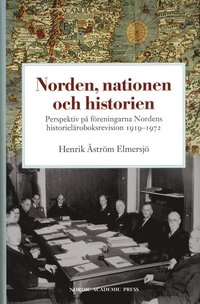 bokomslag Norden, nationen och historien : perspektiv på föreningarna Nordens historieläroboksrevision 1919-1972