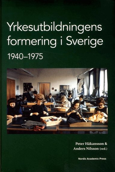 Peter Håkansson, Anders Nilsson, Fay Lundh Nilsson, Lars Petterssn - Yrkesutbildningens formering i Sverige 1940-1975, Inbunden
