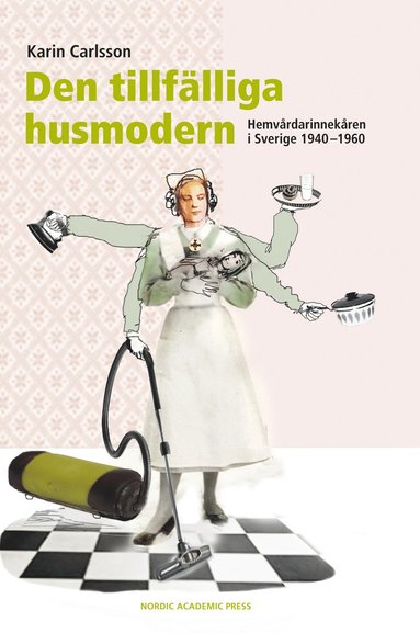 bokomslag Den tillfälliga husmodern : hemvårdarinnekåren i Sverige 1940-1960