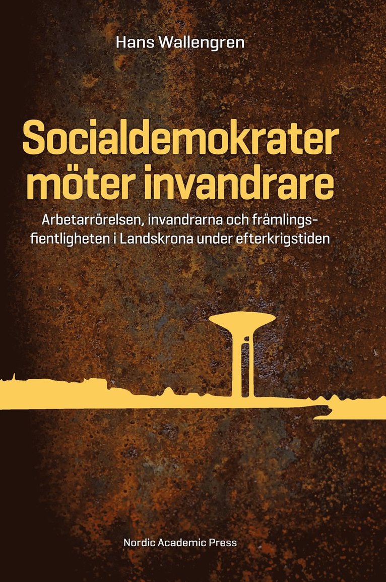 Socialdemokrater möter invandrare : arbetarrörelsen, invandrarna och främlingsfientligheten i Landskrona under efterkrigstiden 1