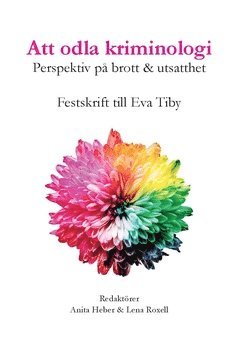 Susanne Alm, Christoffer Carlsson, Karin Bergmark, Suzanna Wikström, Margareta Hydén, David Assadkhan, Lena Roxell, Anita Heber, Felipe Estrada, Görel Granström, Anders Nilsson, Caroline Mellgren, Per-Olof Wikström, David Brax, Marie Torstensson Levander, Christopher Collstedt, Magnus Hörnqvist, Tea Fredriksson, Henrik Tham, Sara Hellqvist, Janne Flyghed, Tove Pettersson - Att odla kriminologi : perspektiv på brott & utsatthet - en festskrift till Eva Tiby, Häftad