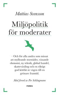 bokomslag Miljöpolitik för moderater : och för alla andra som missat att myllrande storstäder, växande ekonomi, ny teknik, global handel, skatteväxling och en riktigt god köttbit är vägen till en grönare fra...