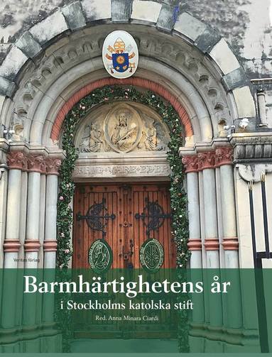 Anna Minara Ciardi, Anders Arborelius, Birgit Ahlberg-Hyse, Magnus Andersson, Fiorella Bastidas, Kerstin Elworth, Kaj Engelhart, Elisabet Finné, Lars Gerdmar, Marcus Grunditz, Ulf Jonson, Joseph Rizk, Ulf Samuelsson, Charlotta Smeds, Elisabeth von Waldstein - Barmhärtighetens år i Stockholms katolska stift, Inbunden