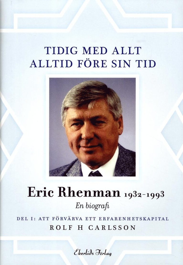 Rolf H Carlsson - Tidig med allt - alltid före sin tid : en biografi om Eric Rhenman (1932-93). D. 1, Att förvärva ett erfarenhetskapital. Om uppväxt, utbildning och den tidiga karriären (1932-65), Inbunden