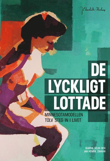 Bjarne Selin, Jan Henrik Swahn - De lyckligt lottade : Minnesotamodellen - Vårdprogrammet som förändrade Sverige, Inbunden