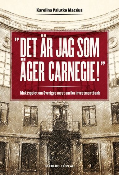 Karolina Palutko Macéus - Det är jag som äger Carnegie! : maktspelet om Sveriges mest anrika investmentbank, Inbunden
